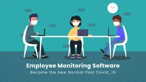 Employee monitoring software a new normal after Covid-19