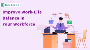 Improve Work-Life Balance in Your Workforce